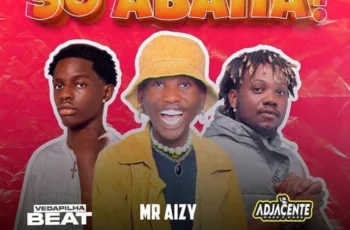 Mr Aizy – Só Abana (ft. Vedapilha Dj & Adjacente Work e Work)