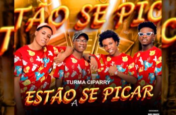 Turma Ciparry – Estão Se Picar