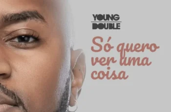 Young Double – Só Quero Ver Uma Coisa