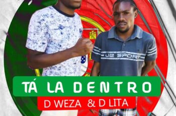 D Weza x De Lita – Tá La Dentro (Prod. Dj Joipy De Jota)
